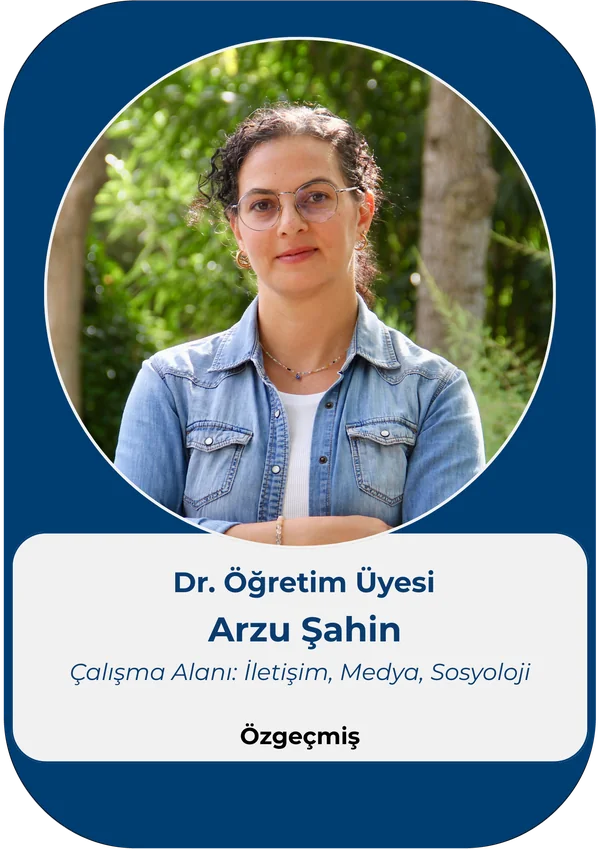 Dr. Öğretim Üyesi Arzu Şahin – Çalışma Alanı: İletişim, Medya, Sosyoloji